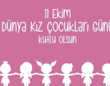 11 Ekim Dünya Kız Çocukları Günü Kutlu Olsun